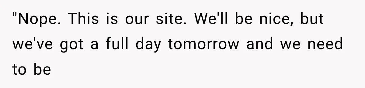 "Nope. This is our site. We'll be nice, but we've got a full day tomorrow and we need to be