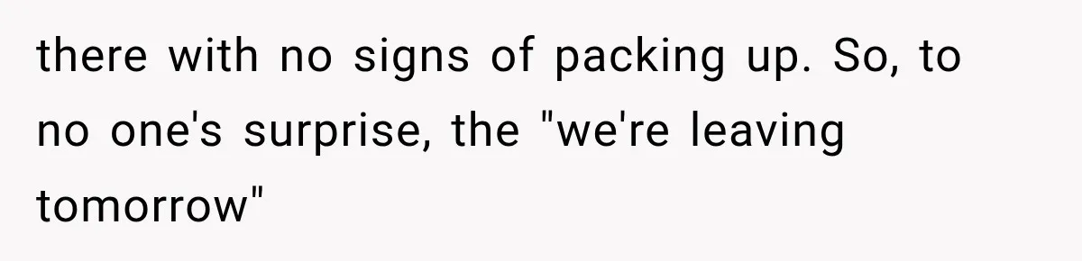 there with no signs of packing up. So, to no one's surprise, the "we're leaving tomorrow"