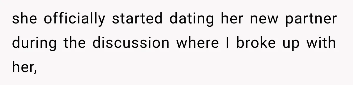 she officially started dating her new partner during the discussion where I broke up with her,