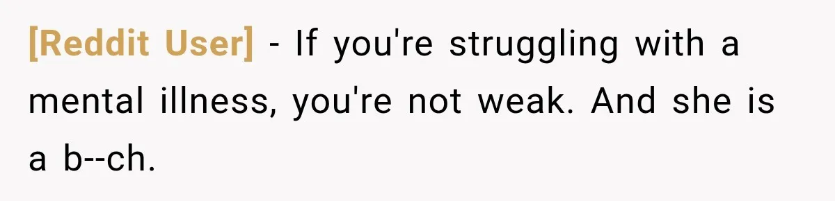 [Reddit User] − If you're struggling with a mental illness, you're not weak. And she is a b--ch.