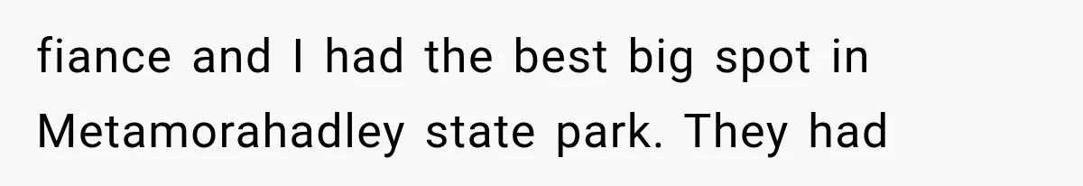 fiance and I had the best big spot in Metamorahadley state park. They had