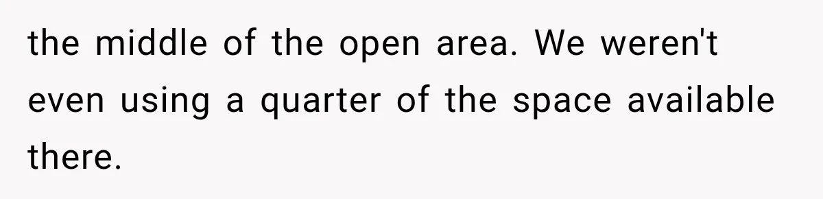 the middle of the open area. We weren't even using a quarter of the space available there.