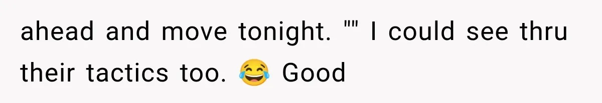 ahead and move tonight. "" I could see thru their tactics too. 😂 Good