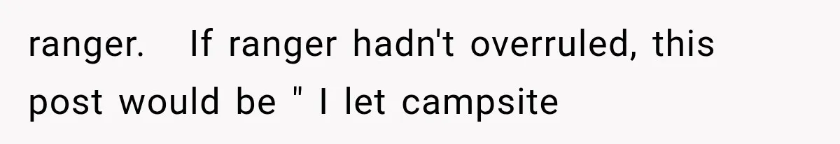 ranger.   If ranger hadn't overruled, this post would be " I let campsite