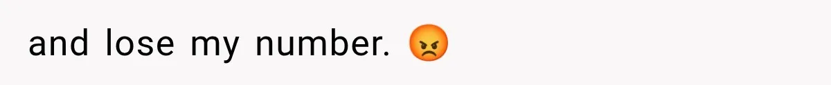 and lose my number. 😡
