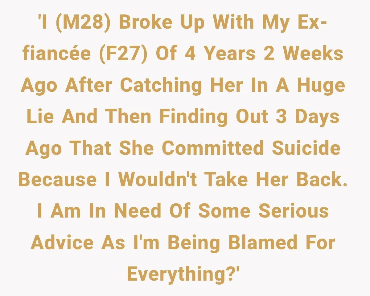 'I (M28) broke up with my ex-fiancée (F27) of 4 years 2 weeks ago after catching her in a huge lie and then finding out 3 days ago that she...
