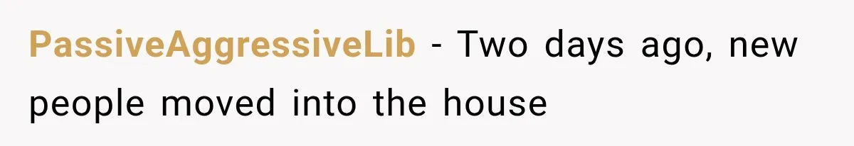 PassiveAggressiveLib − Two days ago, new people moved into the house