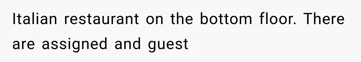 Italian restaurant on the bottom floor. There are assigned and guest