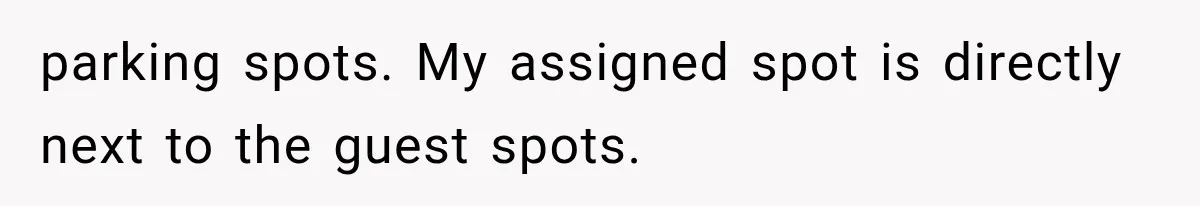 parking spots. My assigned spot is directly next to the guest spots.