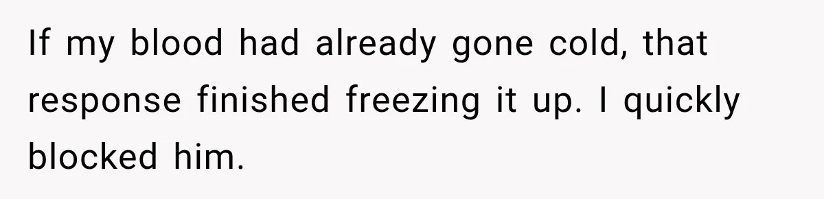 Woman Leaves “Nice Guy” On Read, Then His Sweet Personality Vanishes In Seconds If my blood had already gone cold, that response finished freezing it up. I quickly blocked him.
