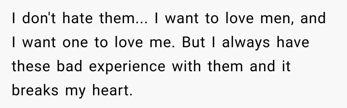 Woman Leaves “Nice Guy” On Read, Then His Sweet Personality Vanishes In Seconds I don't hate them... I want to love men, and I want one to love me. But I always have these bad experience with them and it breaks my heart.