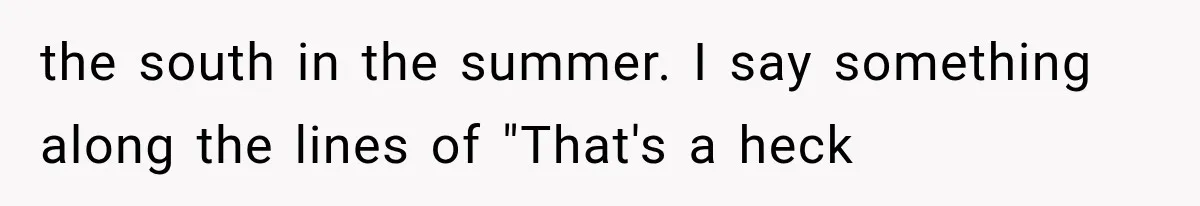 the south in the summer. I say something along the lines of "That's a heck