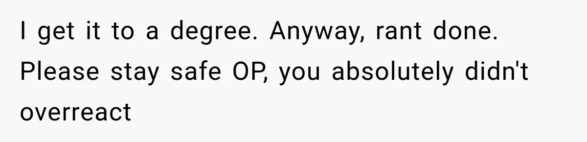 Woman Leaves “Nice Guy” On Read, Then His Sweet Personality Vanishes In Seconds I get it to a degree. Anyway, rant done. Please stay safe OP, you absolutely didn't overreact