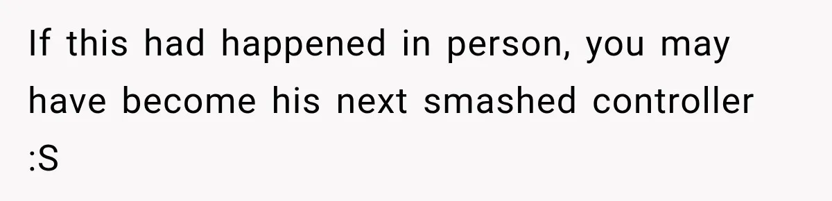 Woman Leaves “Nice Guy” On Read, Then His Sweet Personality Vanishes In Seconds If this had happened in person, you may have become his next smashed controller :S