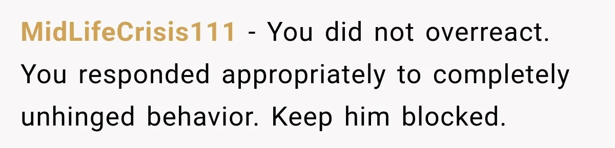 Woman Leaves “Nice Guy” On Read, Then His Sweet Personality Vanishes In Seconds MidLifeCrisis111 − You did not overreact. You responded appropriately to completely unhinged behavior. Keep him blocked.