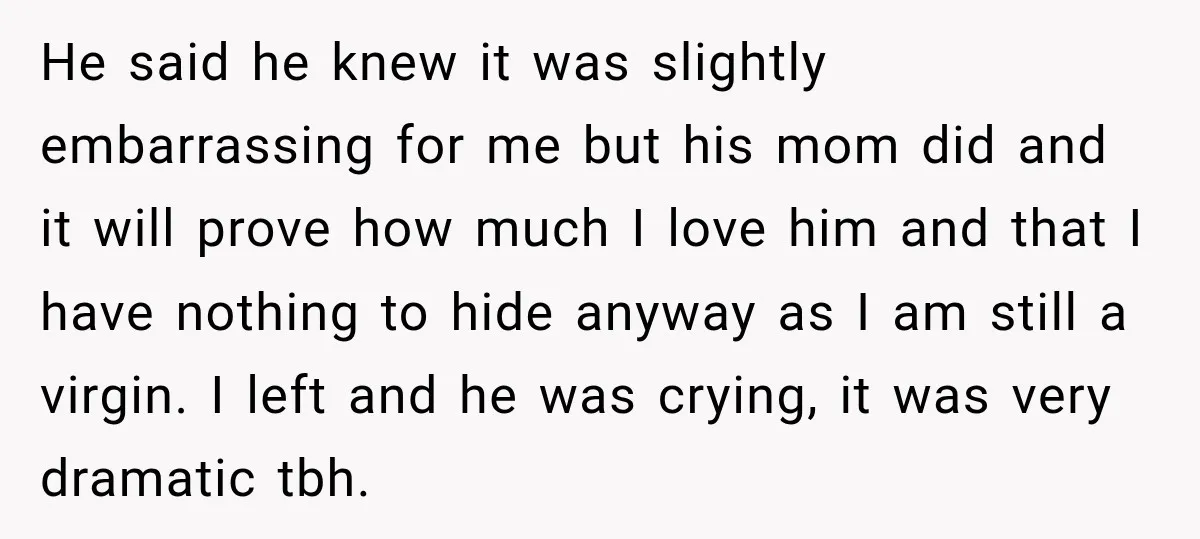 He said he knew it was slightly embarrassing for me but his mom did and it will prove how much I love him and that I have nothing to hide...