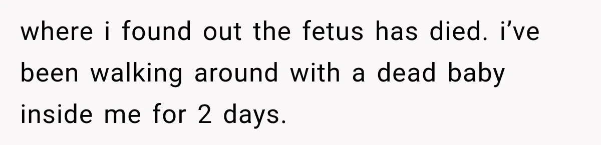 where i found out the fetus has died. i’ve been walking around with a dead baby inside me for 2 days.