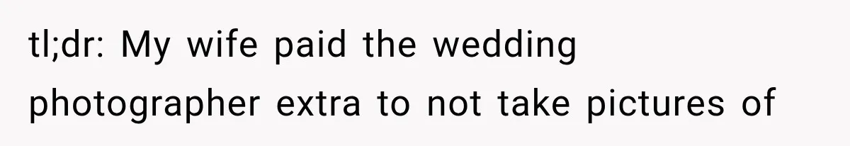 tl;dr: My wife paid the wedding photographer extra to not take pictures of