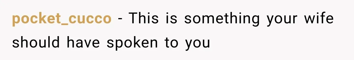 pocket_cucco − This is something your wife should have spoken to you