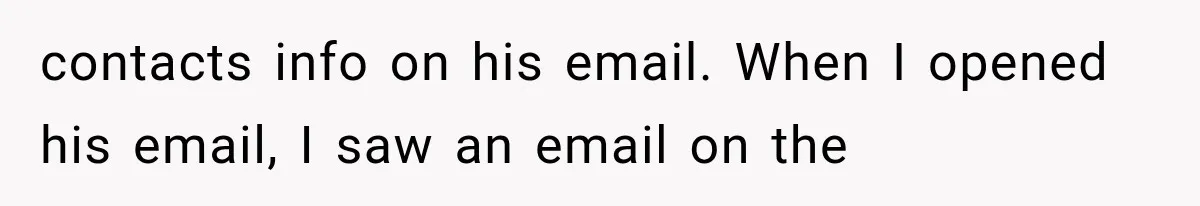 contacts info on his email. When I opened his email, I saw an email on the