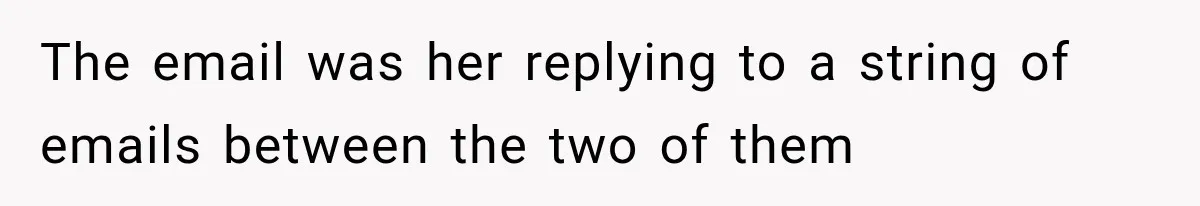 The email was her replying to a string of emails between the two of them