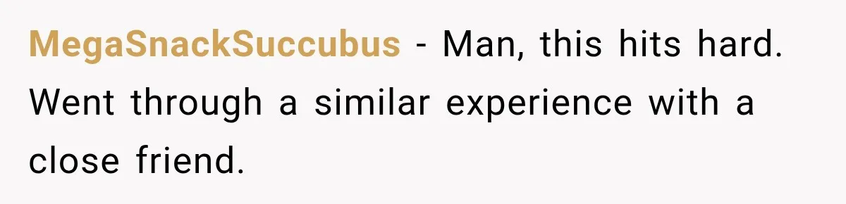 MegaSnackSuccubus − Man, this hits hard. Went through a similar experience with a close friend.