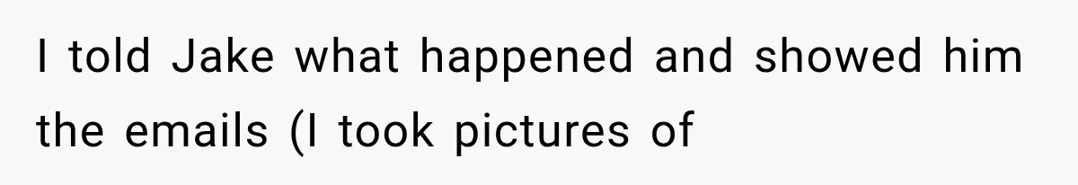 I told Jake what happened and showed him the emails (I took pictures of