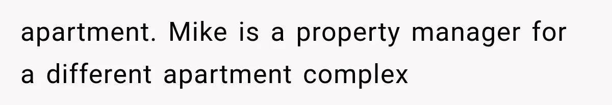 apartment. Mike is a property manager for a different apartment complex