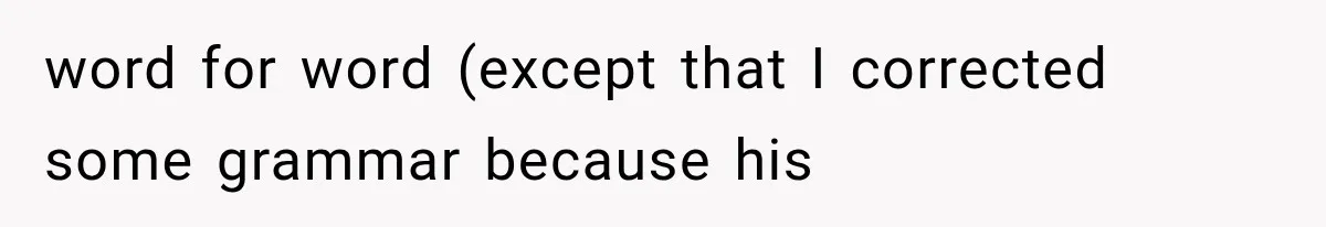 word for word (except that I corrected some grammar because his