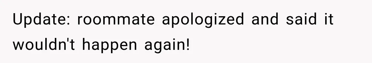 Update: roommate apologized and said it wouldn't happen again!