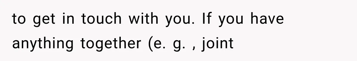 to get in touch with you. If you have anything together (e. g. , joint