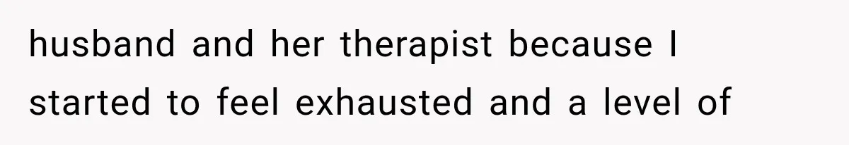Pregnant Woman Feels Trapped by Her Grieving Friend, Then Hates Herself for Wanting Space husband and her therapist because I started to feel exhausted and a level of