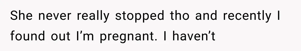 Pregnant Woman Feels Trapped by Her Grieving Friend, Then Hates Herself for Wanting Space She never really stopped tho and recently I found out I’m pregnant. I haven’t
