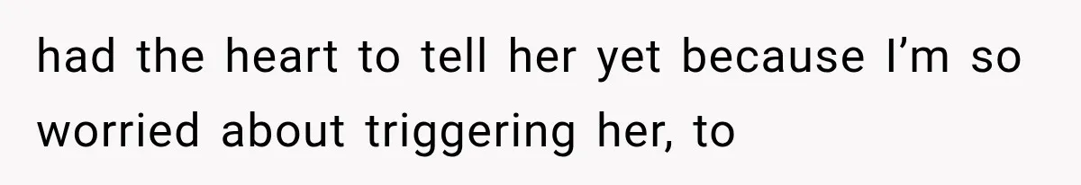 Pregnant Woman Feels Trapped by Her Grieving Friend, Then Hates Herself for Wanting Space had the heart to tell her yet because I’m so worried about triggering her, to
