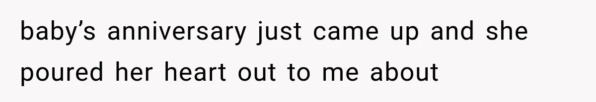 Pregnant Woman Feels Trapped by Her Grieving Friend, Then Hates Herself for Wanting Space baby’s anniversary just came up and she poured her heart out to me about