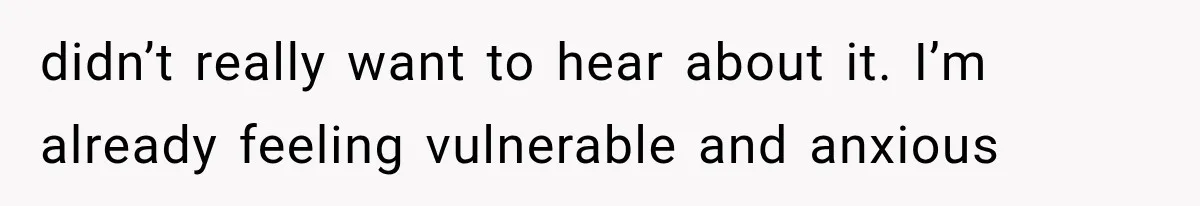 Pregnant Woman Feels Trapped by Her Grieving Friend, Then Hates Herself for Wanting Space didn’t really want to hear about it. I’m already feeling vulnerable and anxious