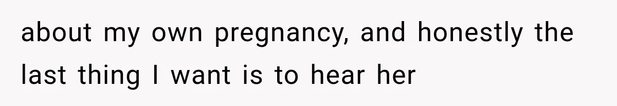 Pregnant Woman Feels Trapped by Her Grieving Friend, Then Hates Herself for Wanting Space about my own pregnancy, and honestly the last thing I want is to hear her