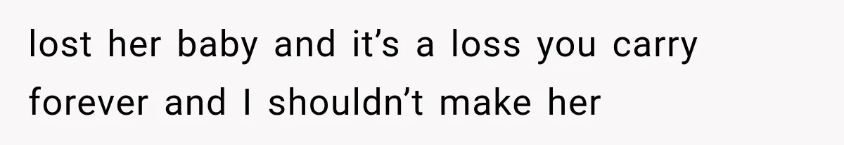 Pregnant Woman Feels Trapped by Her Grieving Friend, Then Hates Herself for Wanting Space lost her baby and it’s a loss you carry forever and I shouldn’t make her