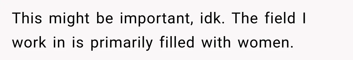 Man Makes Tea For His Sick Wife, Then Coworkers Treat Him Like A Marriage Unicorn This might be important, idk. The field I work in is primarily filled with women.