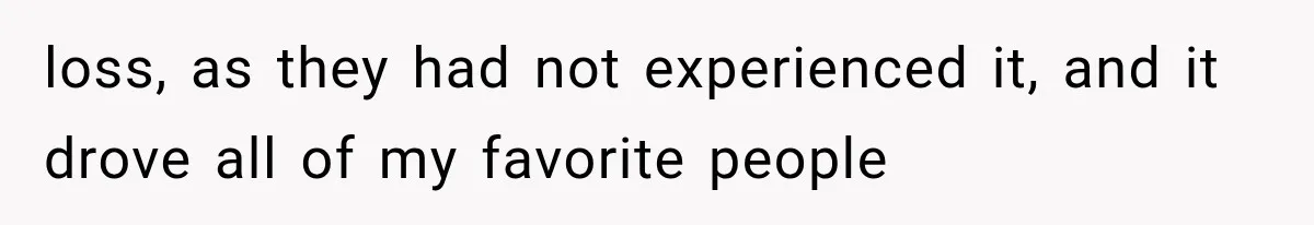 Pregnant Woman Feels Trapped by Her Grieving Friend, Then Hates Herself for Wanting Space loss, as they had not experienced it, and it drove all of my favorite people