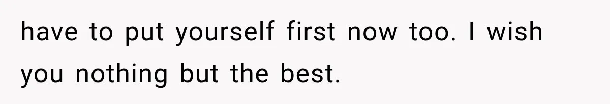 Pregnant Woman Feels Trapped by Her Grieving Friend, Then Hates Herself for Wanting Space have to put yourself first now too. I wish you nothing but the best.