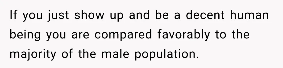 Man Makes Tea For His Sick Wife, Then Coworkers Treat Him Like A Marriage Unicorn If you just show up and be a decent human being you are compared favorably to the majority of the male population.
