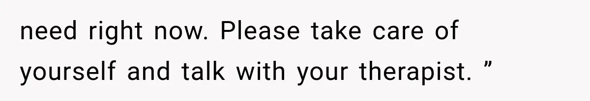 Pregnant Woman Feels Trapped by Her Grieving Friend, Then Hates Herself for Wanting Space need right now. Please take care of yourself and talk with your therapist. ”