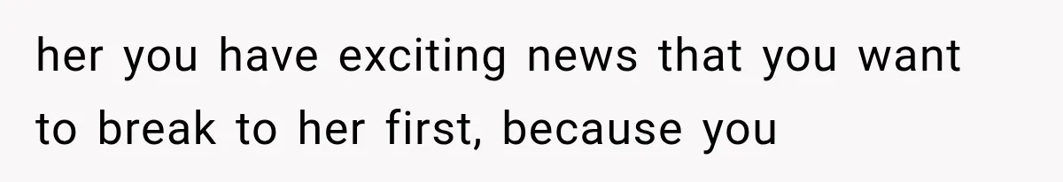 Pregnant Woman Feels Trapped by Her Grieving Friend, Then Hates Herself for Wanting Space her you have exciting news that you want to break to her first, because you