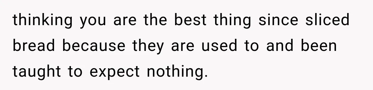 Man Makes Tea For His Sick Wife, Then Coworkers Treat Him Like A Marriage Unicorn thinking you are the best thing since sliced bread because they are used to and been taught to expect nothing.