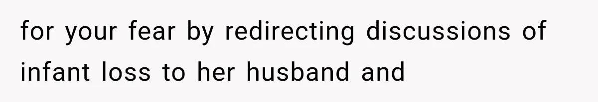 Pregnant Woman Feels Trapped by Her Grieving Friend, Then Hates Herself for Wanting Space for your fear by redirecting discussions of infant loss to her husband and