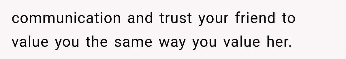 Pregnant Woman Feels Trapped by Her Grieving Friend, Then Hates Herself for Wanting Space communication and trust your friend to value you the same way you value her.