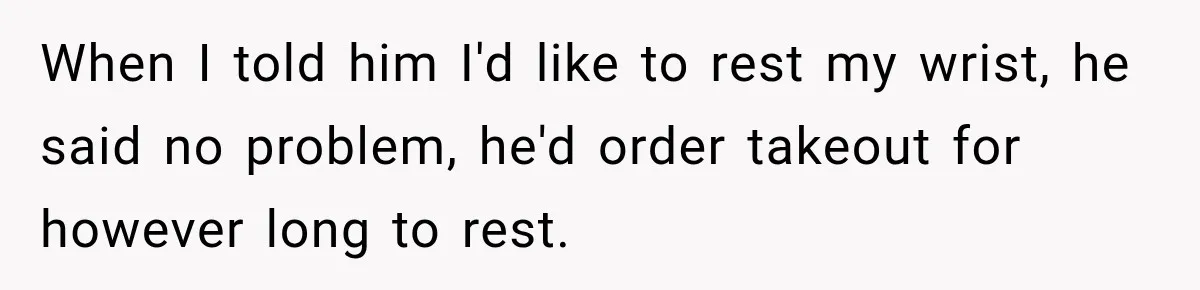 Man Makes Tea For His Sick Wife, Then Coworkers Treat Him Like A Marriage Unicorn When I told him I'd like to rest my wrist, he said no problem, he'd order takeout for however long to rest.