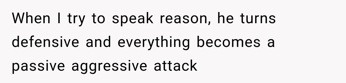 Man Makes Tea For His Sick Wife, Then Coworkers Treat Him Like A Marriage Unicorn When I try to speak reason, he turns defensive and everything becomes a passive aggressive attack