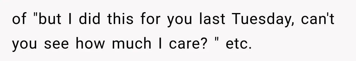 Man Makes Tea For His Sick Wife, Then Coworkers Treat Him Like A Marriage Unicorn of "but I did this for you last Tuesday, can't you see how much I care? " etc.